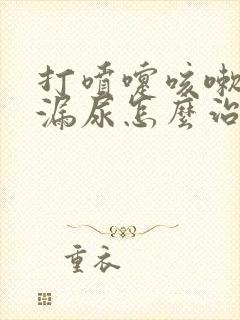 打喷嚏咳嗽就会漏尿怎么治疗