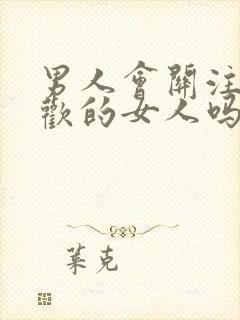 男人会关注不喜欢的女人吗