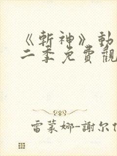 《斩神》动漫第二季免费观看,完整版