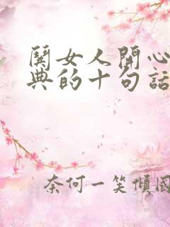 哄女人开心最经典的十句话