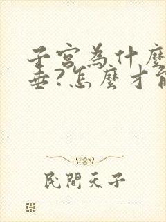 子宫为什么会下垂?怎么才能治疗好?