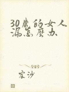 30岁的女人尿漏怎么办