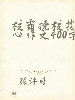 校霸挠校花的脚心作文400字怎么写