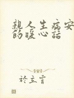 亲人生病安慰人的暖心话