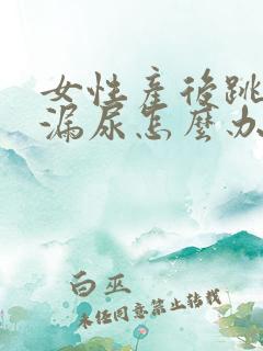 女性产后跳操会漏尿怎么办?