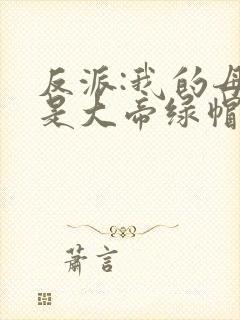 反派:我的母亲是大帝绿帽版