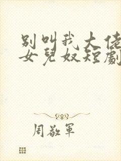 别叫我大佬叫我女儿奴短剧免费观看