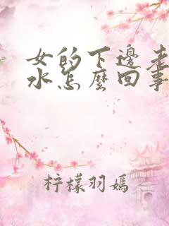 女的下边老是流水怎么回事