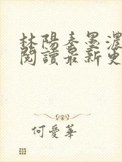 林阳秦墨浓免费阅读最新更新