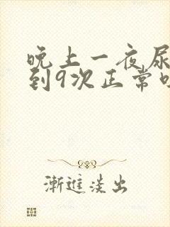 晚上一夜尿了8到9次正常吗