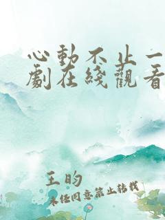 心动不止一刻短剧在线观看完整版免费