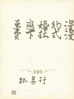 单恋婚约漫画免费下拉式漫画星球