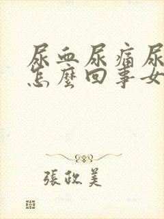 尿血尿痛尿频是怎么回事女性