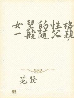 女儿的性格脾气一般随父亲还是母亲