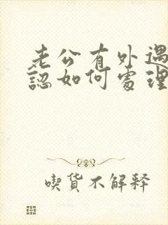 老公有外遇不承认如何处理