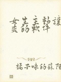 女生主动让男生爽的软件