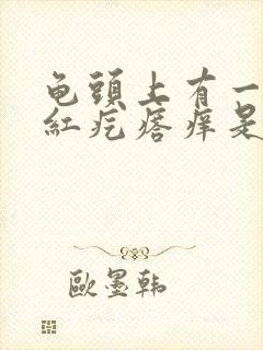 龟头上有一圈小红疙瘩痒是怎么回事