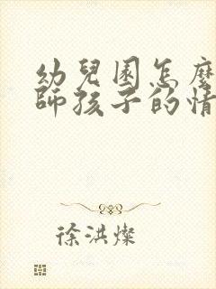 幼儿园怎么问老师孩子的情况