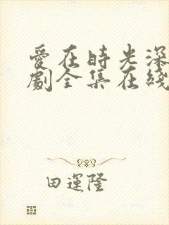 爱在时光深处短剧全集在线观看免费