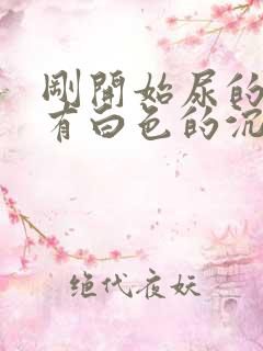 刚开始尿的时候有白色的沉淀物