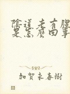 阴道老有腥臭味是怎么回事