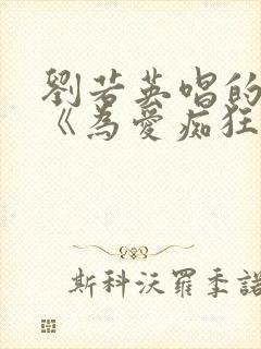 刘若英唱的歌曲《为爱痴狂》