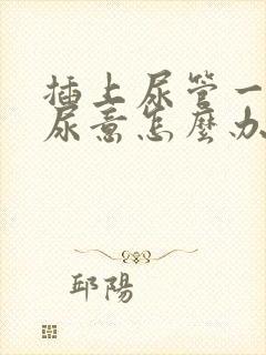 插上尿管一直有尿意怎么办