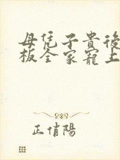 母凭子贵后被老板全家宠上天大结局