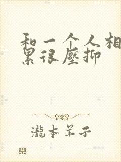 和一个人相处很累很压抑