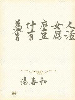 为什么女人下面会有豆腐渣分泌物