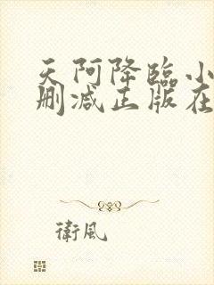 天阿降临小说无删减正版在线阅读