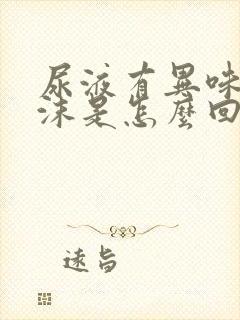 尿液有异味有泡沫是怎么回事