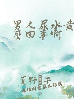 男人尿水黄是怎么回事啊