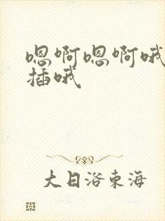 嗯啊嗯啊哦用力插哦