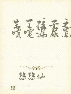 生了孩子之后打喷嚏漏尿怎么回事