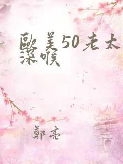 欧美50老太太深喉