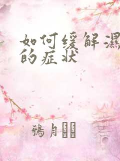 如何缓解湿气重的症状