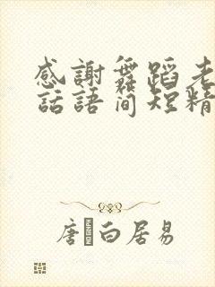 感谢舞蹈老师的话语简短精辟句子