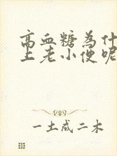 高血糖为什么晚上老小便呢