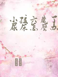 小孩六岁了经常尿床怎么办