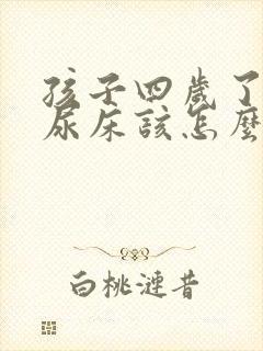 孩子四岁了总是尿床该怎么办