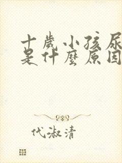 十岁小孩尿裤子是什么原因造成的