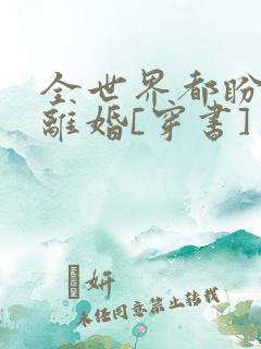 全世界都盼她们离婚[穿书]