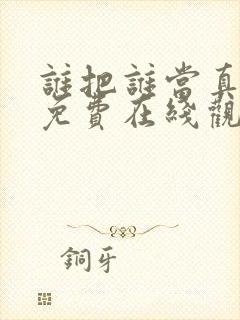 谁把谁当真漫画免费在线观看