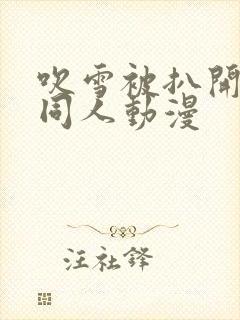 吹雪被扒开腿做同人动漫