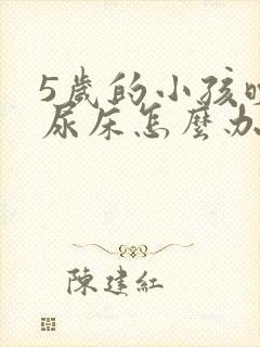 5岁的小孩晚上尿床怎么办