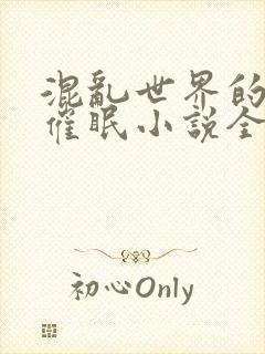 混乱世界的狂欢催眠小说全文阅读