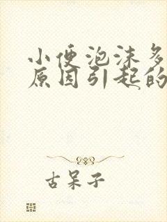 小便泡沫多什么原因引起的