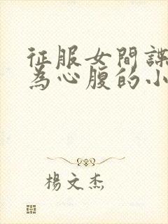 征服女间谍并收为心腹的小说