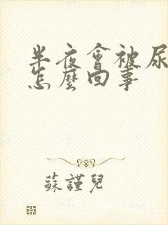 半夜会被尿憋醒怎么回事